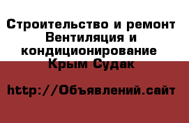 Строительство и ремонт Вентиляция и кондиционирование. Крым,Судак